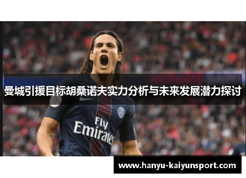 曼城引援目标胡桑诺夫实力分析与未来发展潜力探讨