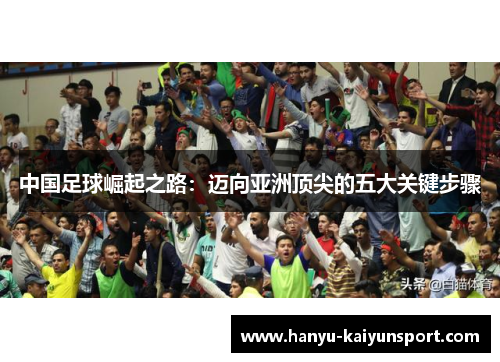 中国足球崛起之路：迈向亚洲顶尖的五大关键步骤