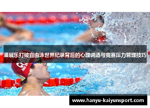 潘展乐打破自由泳世界纪录背后的心理调适与竞赛压力管理技巧