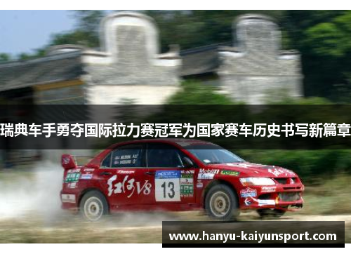 瑞典车手勇夺国际拉力赛冠军为国家赛车历史书写新篇章