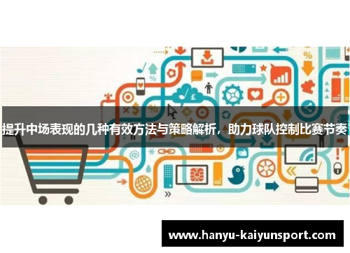 提升中场表现的几种有效方法与策略解析,助力球队控制比赛节奏 提升中场表现的几种有效方法与策略解析,助力球队控制比赛节奏