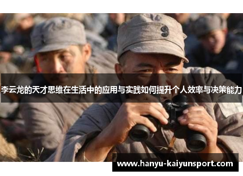 李云龙的天才思维在生活中的应用与实践如何提升个人效率与决策能力 李云龙的天才思维在生活中的应用与实践如何提升个人效率与决策能力