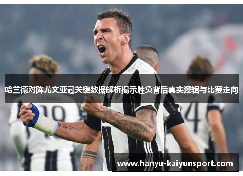 哈兰德对阵尤文亚冠关键数据解析揭示胜负背后真实逻辑与比赛走向 哈兰德对阵尤文亚冠关键数据解析揭示胜负背后真实逻辑与比赛走向