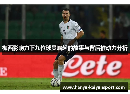 梅西影响力下九位球员崛起的故事与背后推动力分析 梅西影响力下九位球员崛起的故事与背后推动力分析