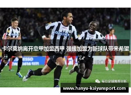卡尔莫纳离开意甲加盟西甲 强援加盟为新球队带来希望 卡尔莫纳离开意甲加盟西甲 强援加盟为新球队带来希望